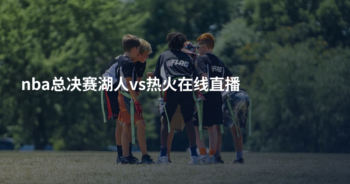 nba总决赛湖人vs热火在线直播