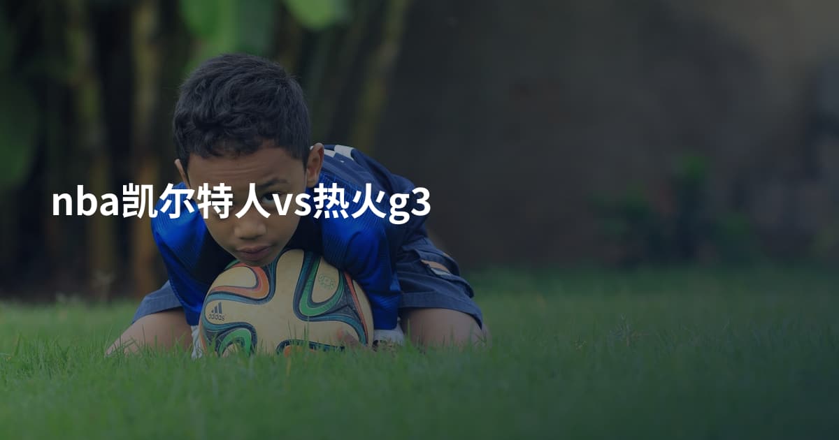 nba凯尔特人vs热火g3