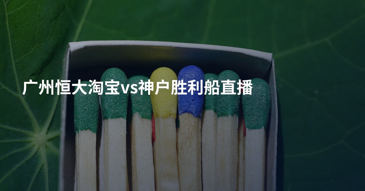 广州恒大淘宝vs神户胜利船直播