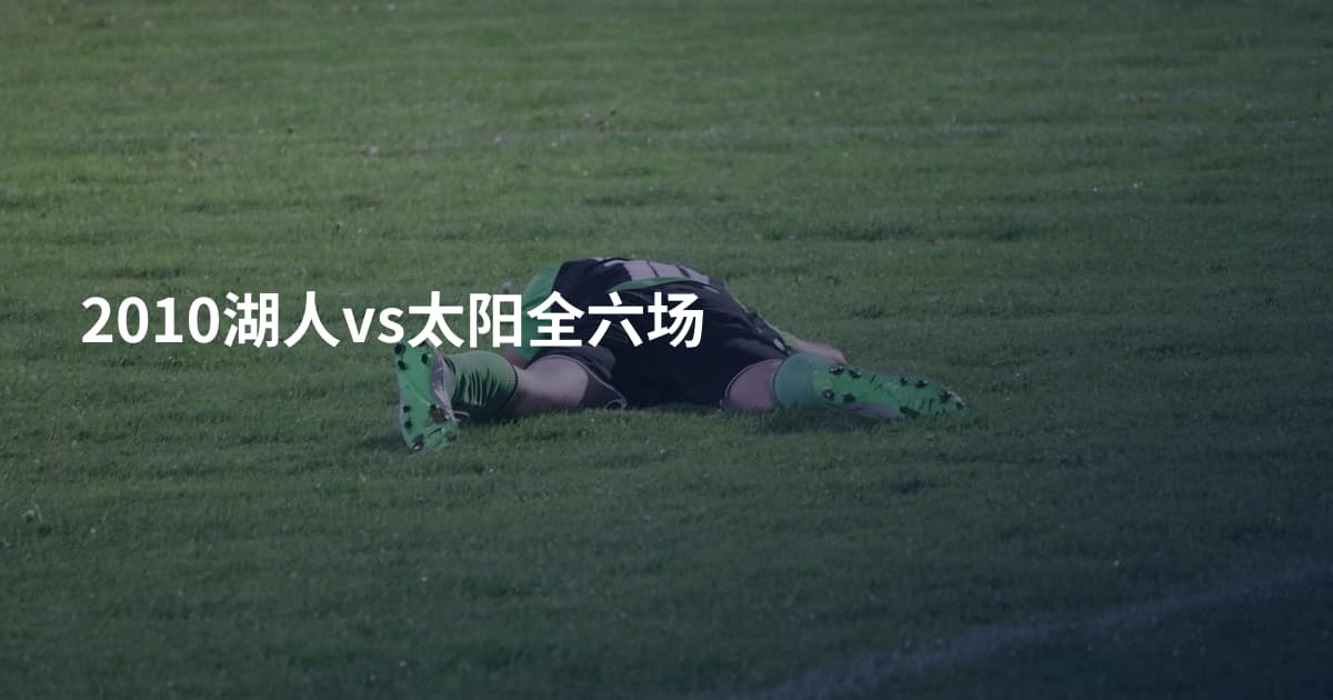 2010湖人vs太阳全六场