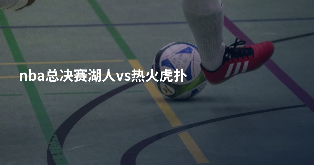 nba总决赛湖人vs热火虎扑