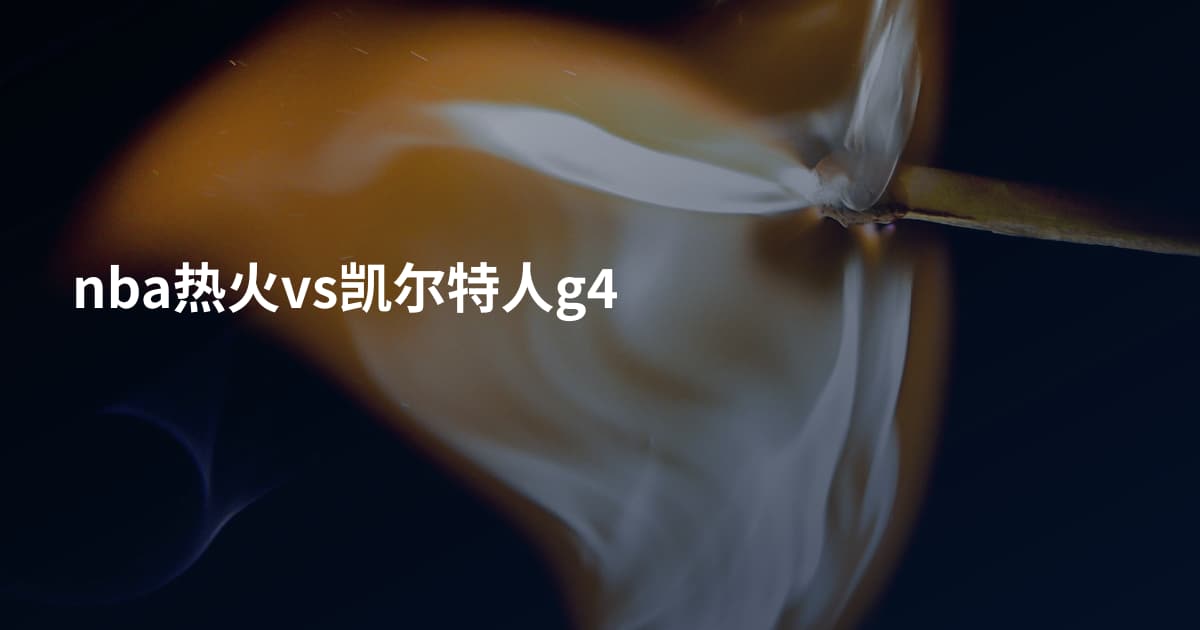 nba热火vs凯尔特人g4