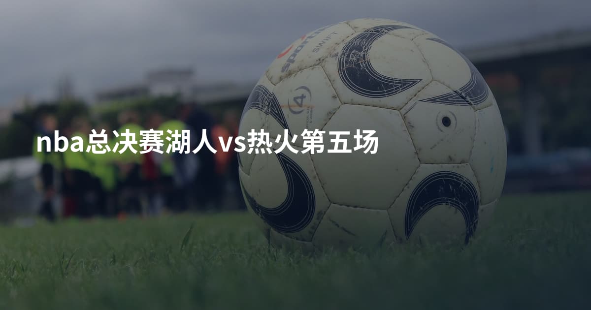 nba总决赛湖人vs热火第五场