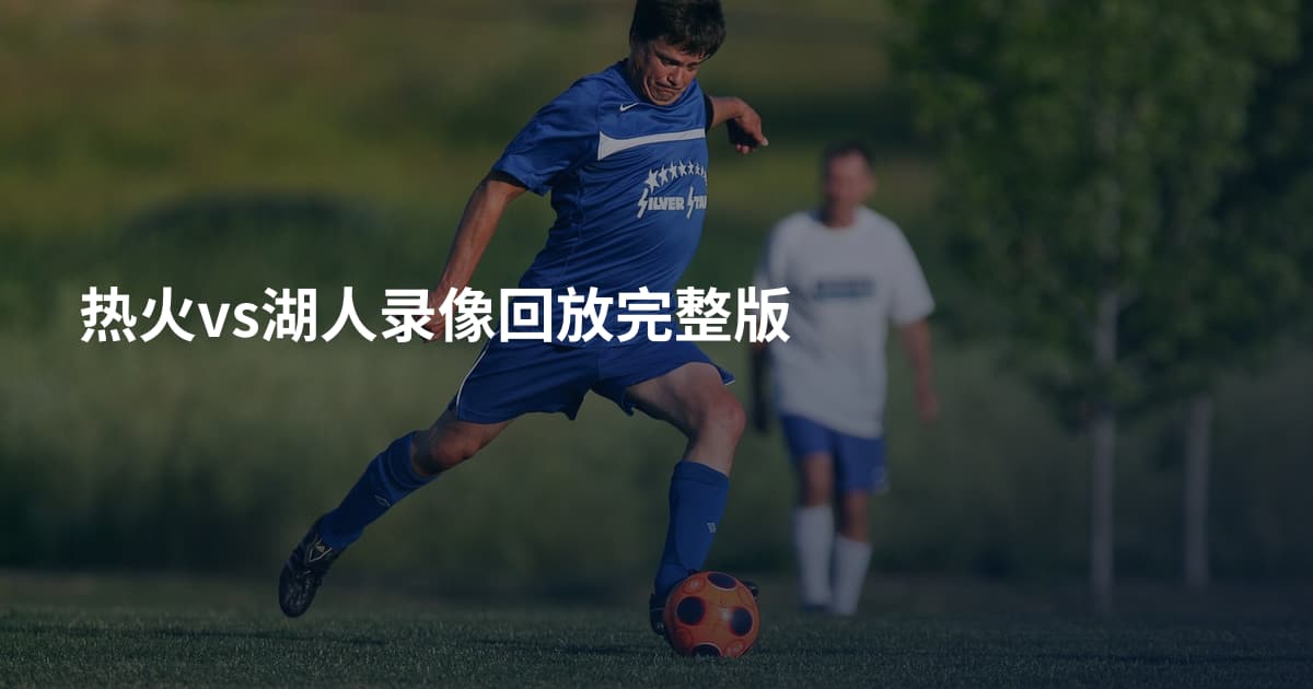 热火vs湖人录像回放完整版