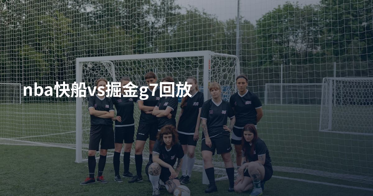 nba快船vs掘金g7回放