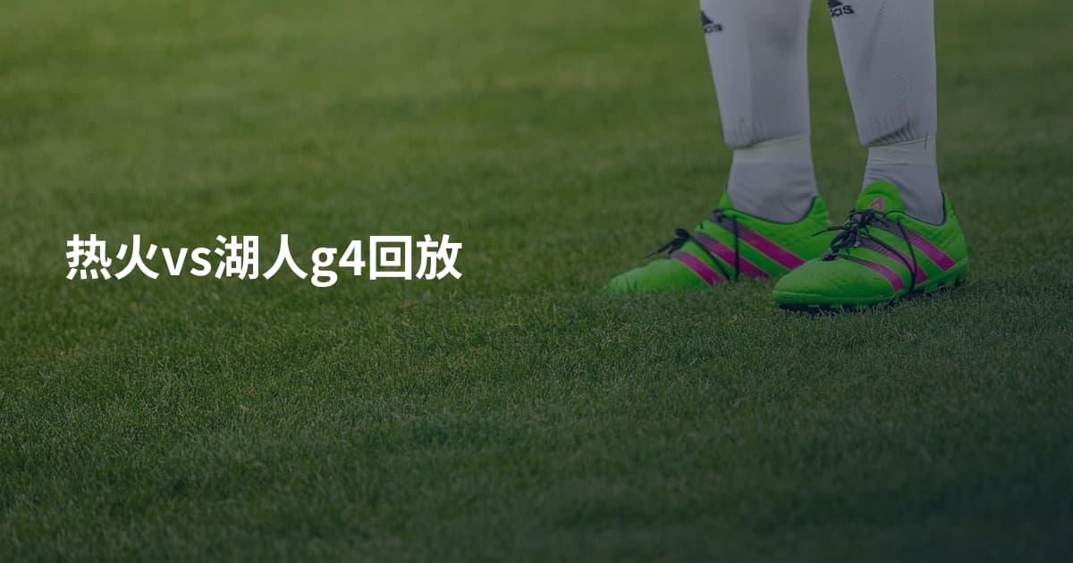 热火vs湖人g4回放