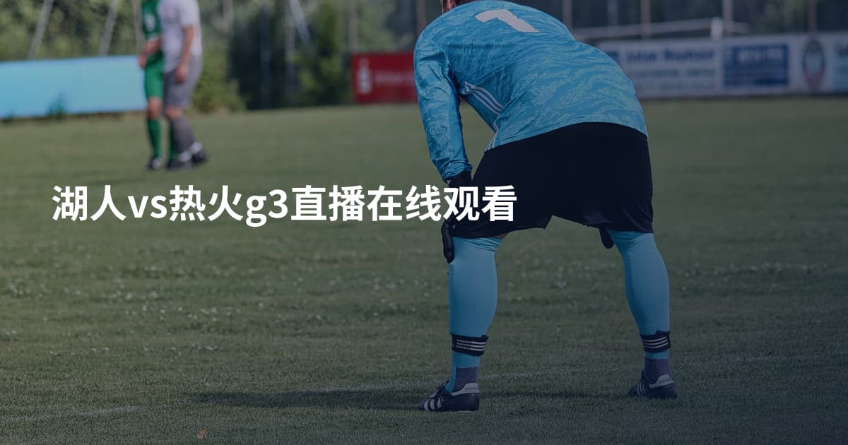 湖人vs热火g3直播在线观看