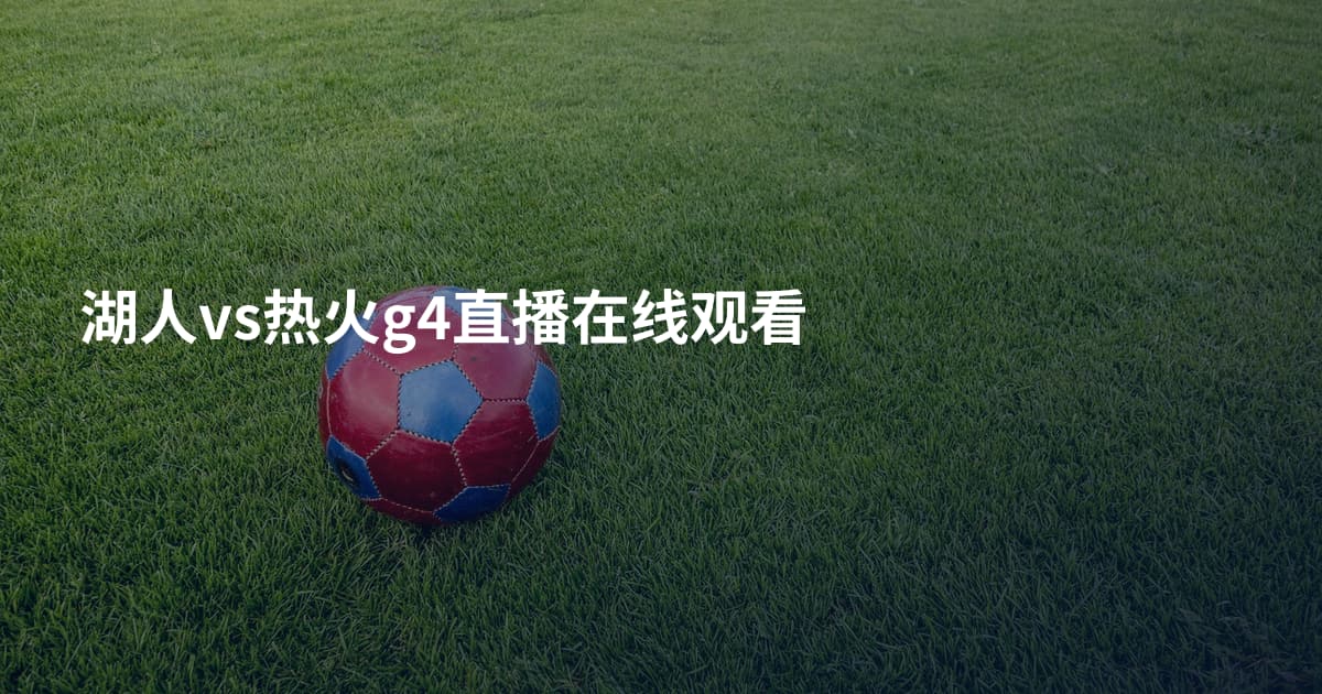 湖人vs热火g4直播在线观看