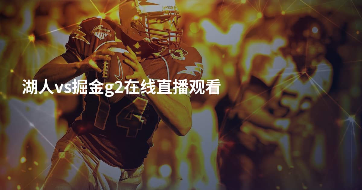 湖人vs掘金g2在线直播观看