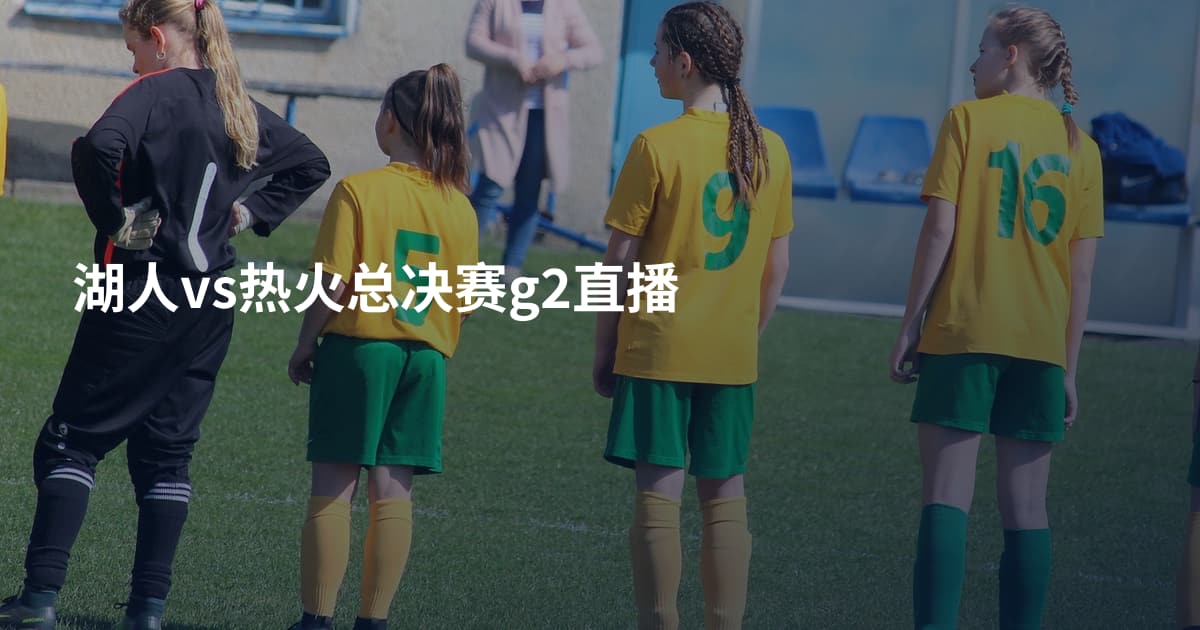 湖人vs热火总决赛g2直播