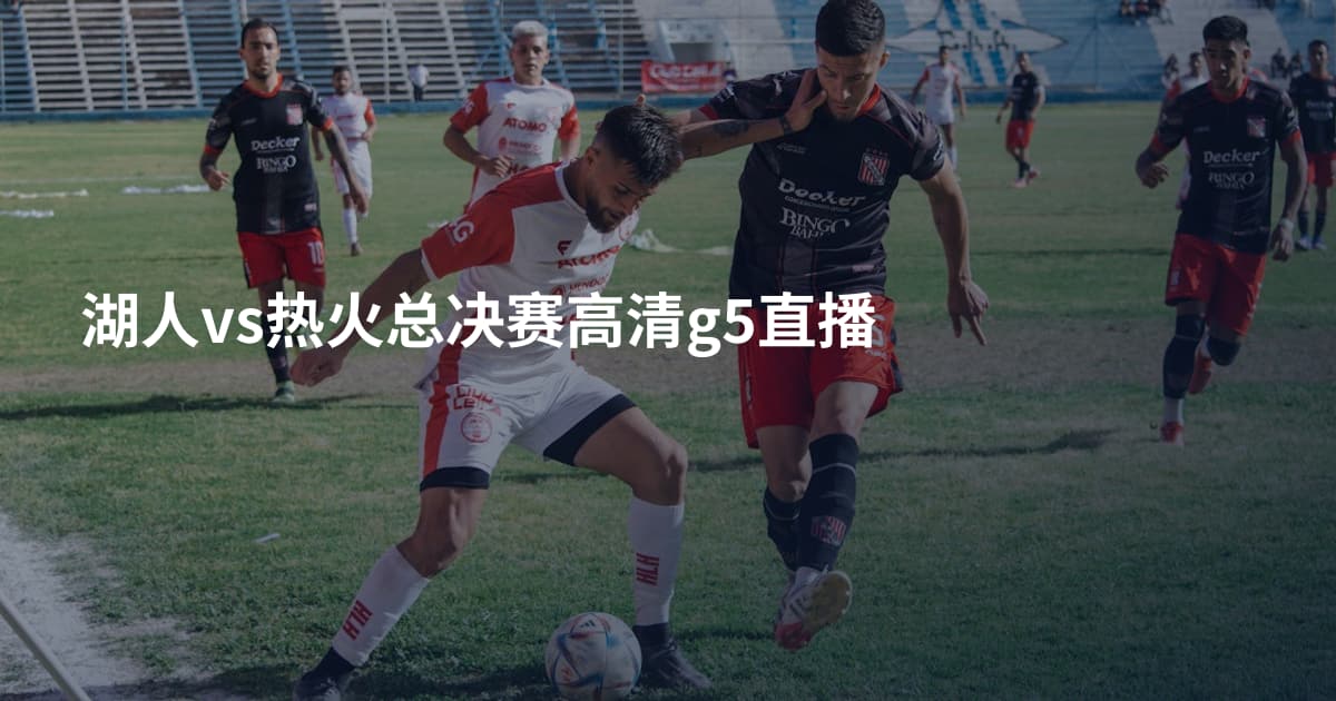 湖人vs热火总决赛高清g5直播