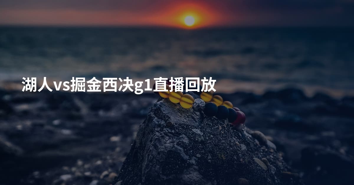 湖人vs掘金西决g1直播回放