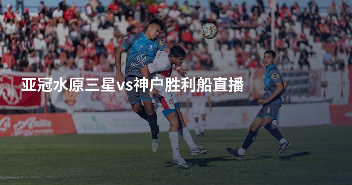 亚冠水原三星vs神户胜利船直播
