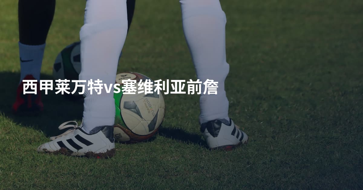 西甲莱万特vs塞维利亚前詹