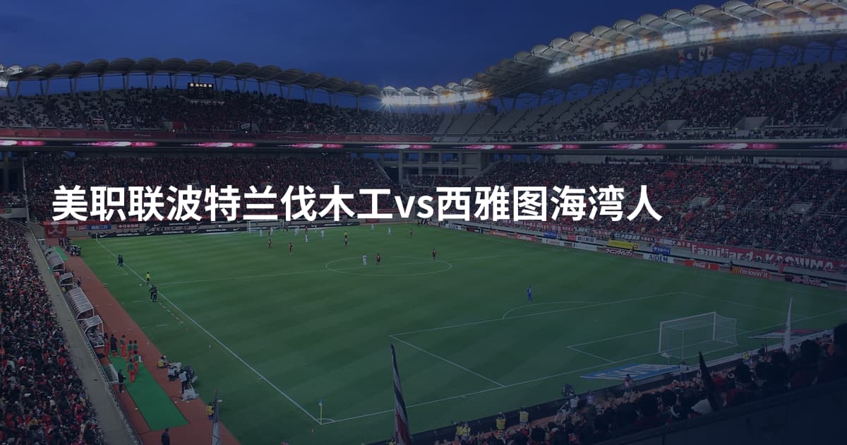 美职联波特兰伐木工vs西雅图海湾人