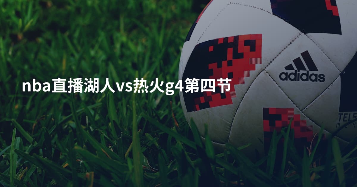 nba直播湖人vs热火g4第四节