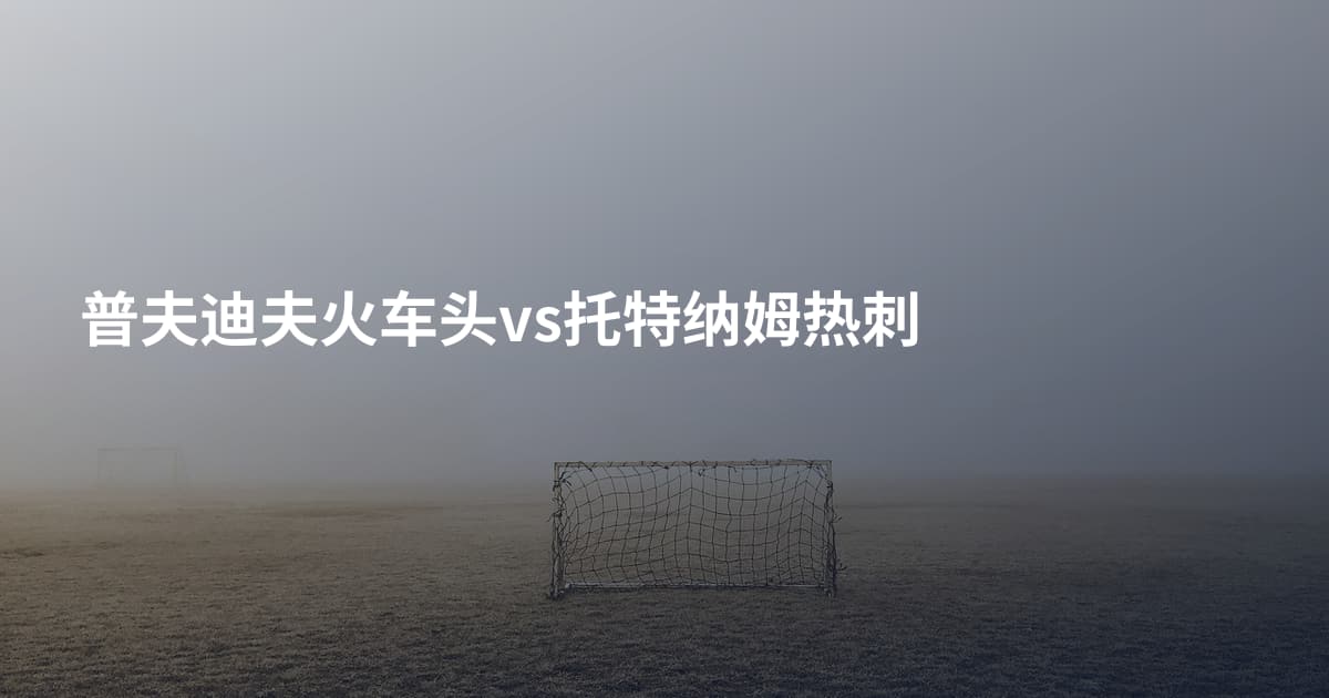 普夫迪夫火车头vs托特纳姆热刺