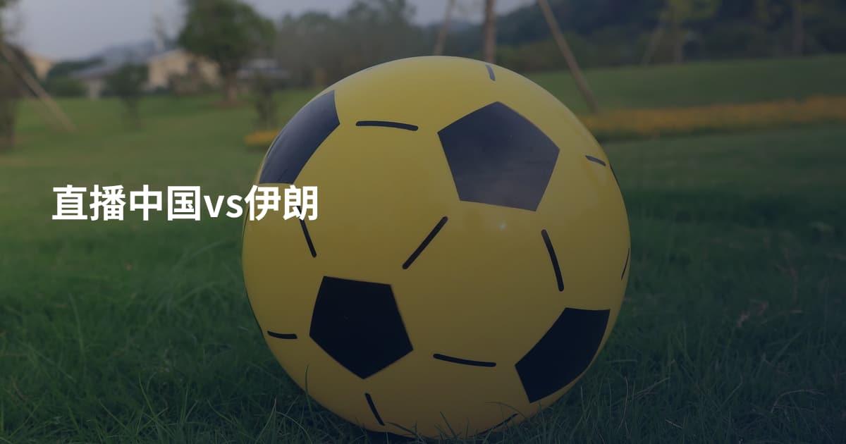 直播中国vs伊朗
