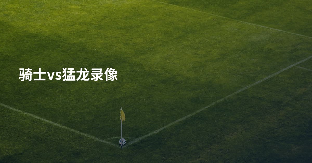骑士vs猛龙录像