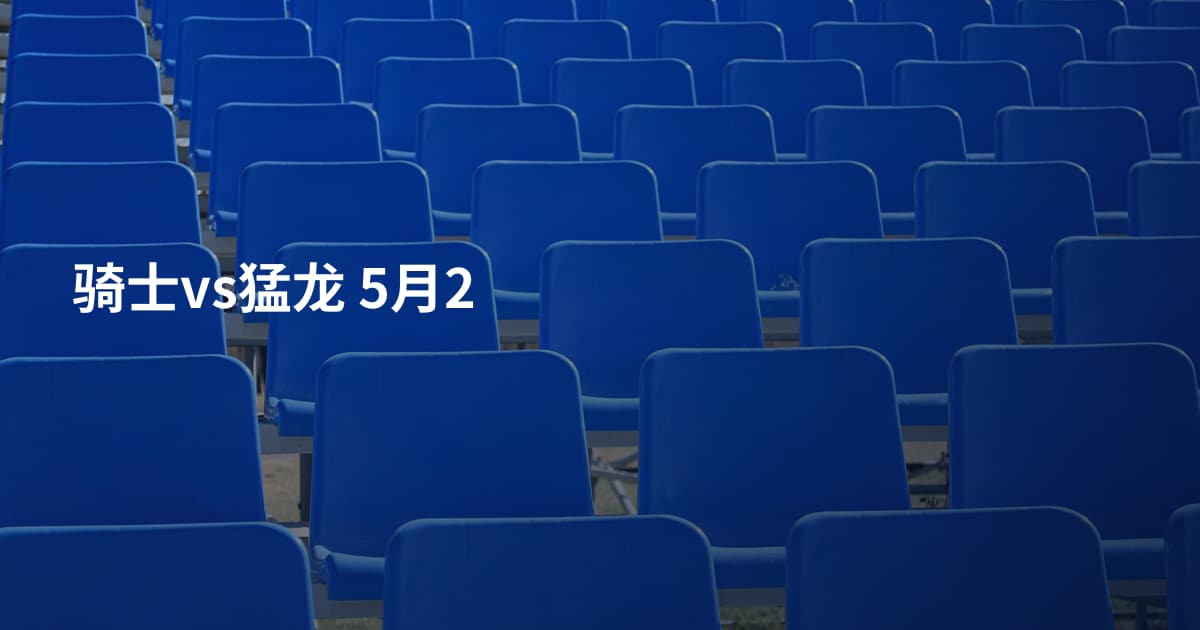 骑士vs猛龙 5月2