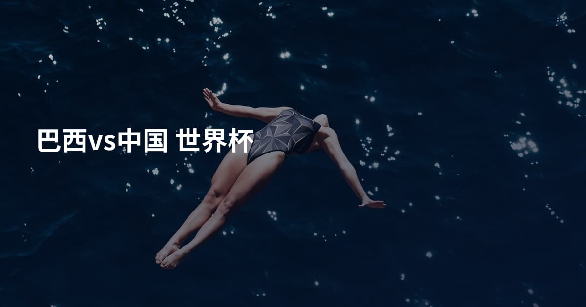 巴西vs中国 世界杯