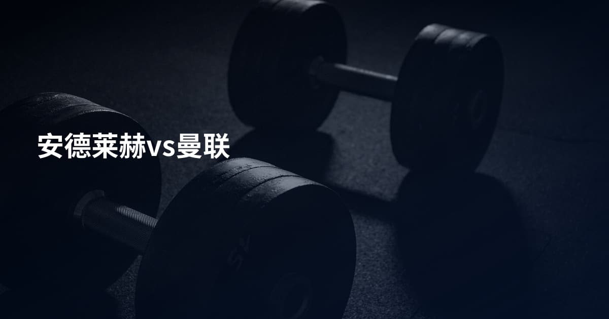 安德莱赫vs曼联