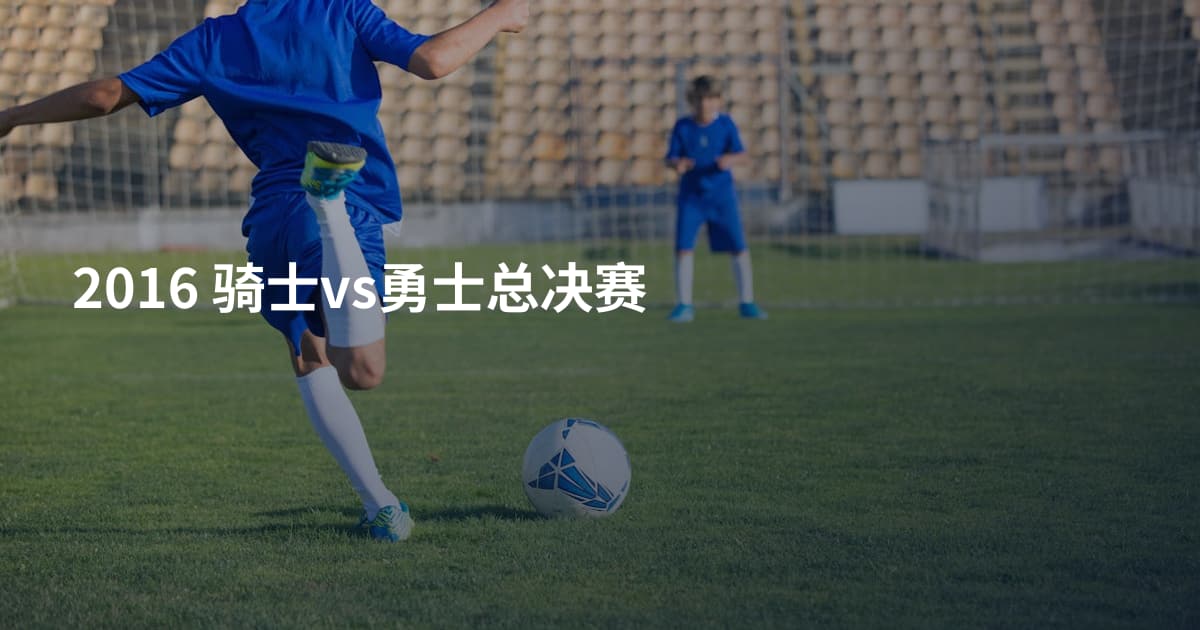 2016 骑士vs勇士总决赛