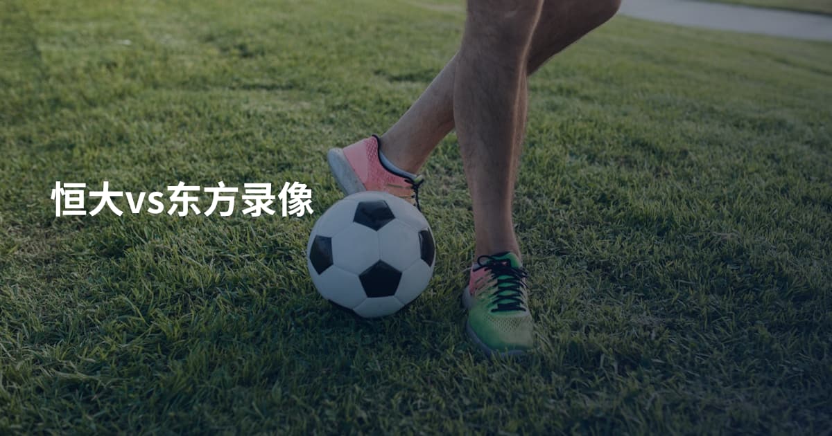 恒大vs东方录像