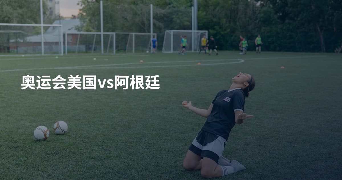奥运会美国vs阿根廷
