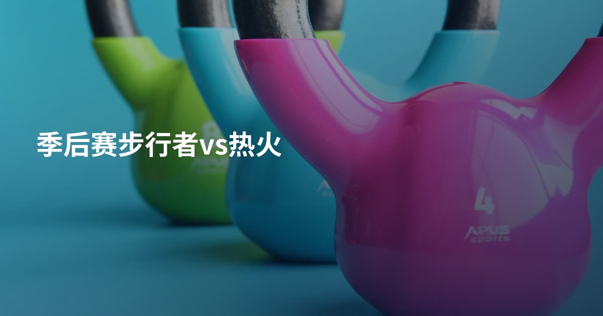 季后赛步行者vs热火