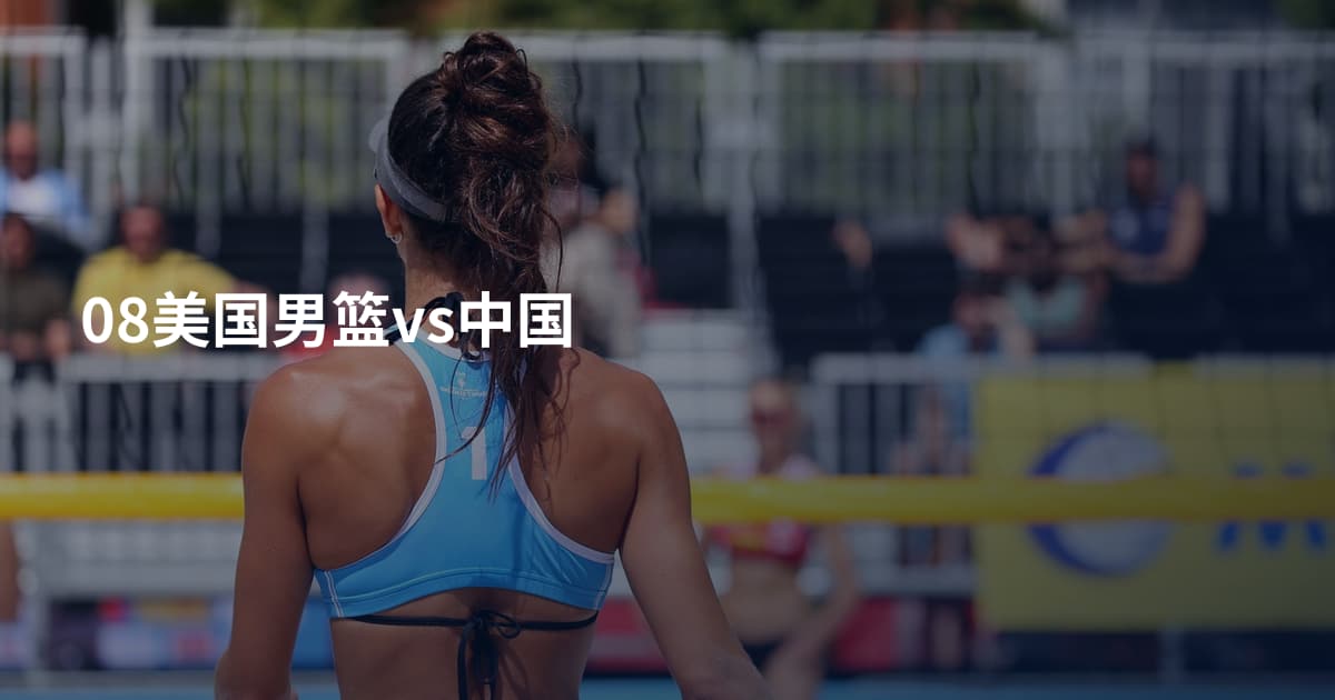 08美国男篮vs中国