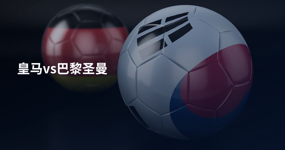 皇马vs巴黎圣曼