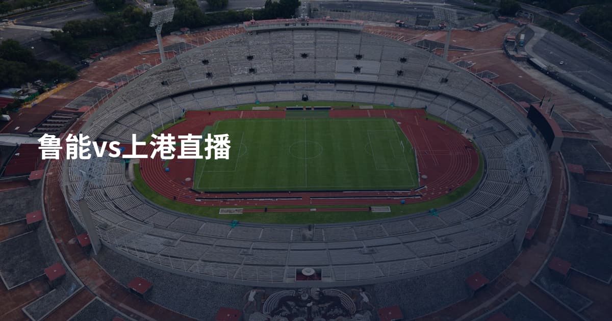 鲁能vs上港直播