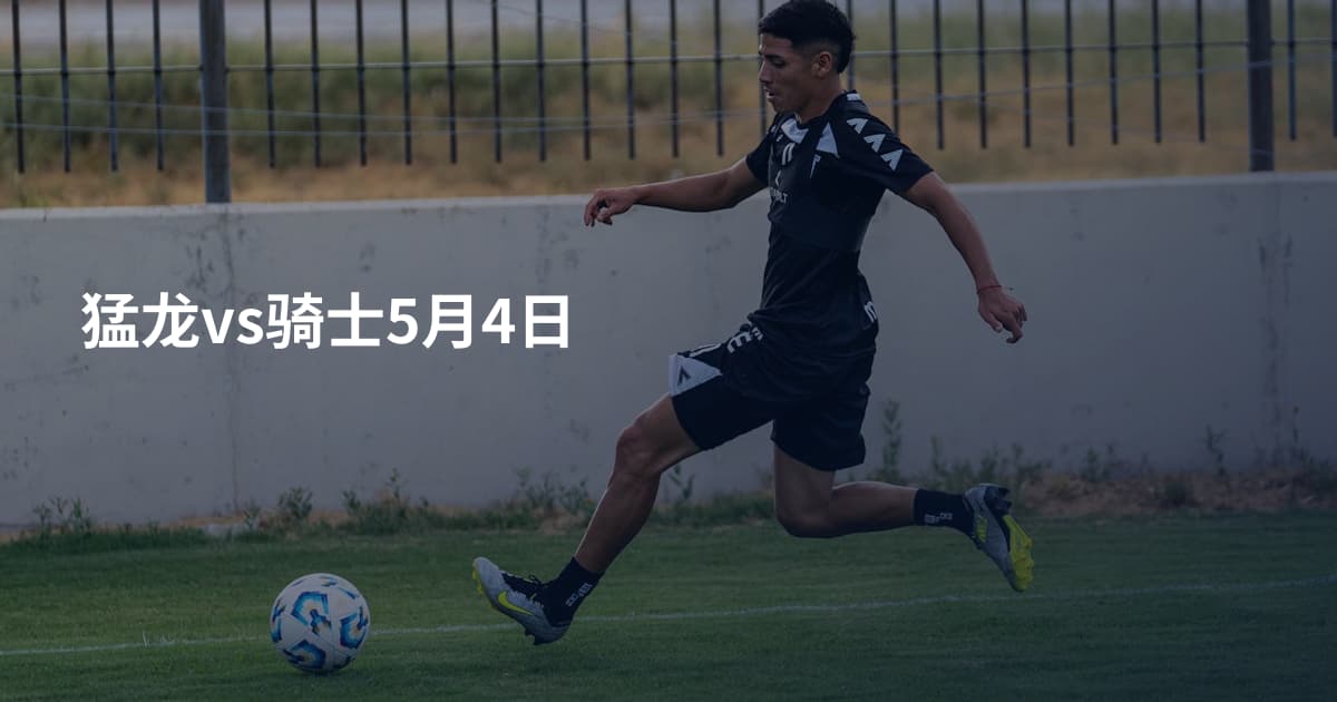 猛龙vs骑士5月4日