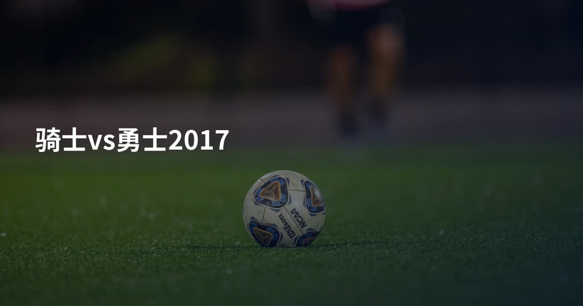 骑士vs勇士2017