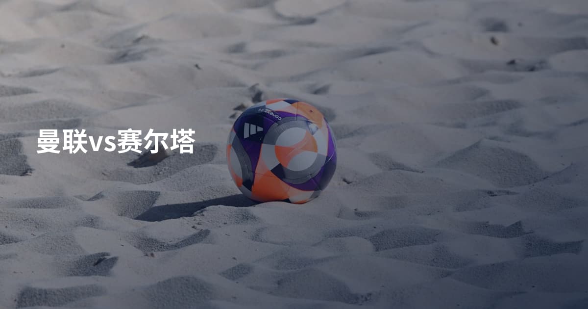 曼联vs赛尔塔