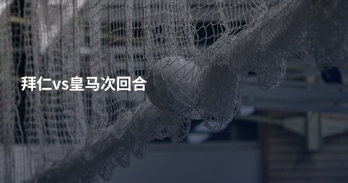 拜仁vs皇马次回合