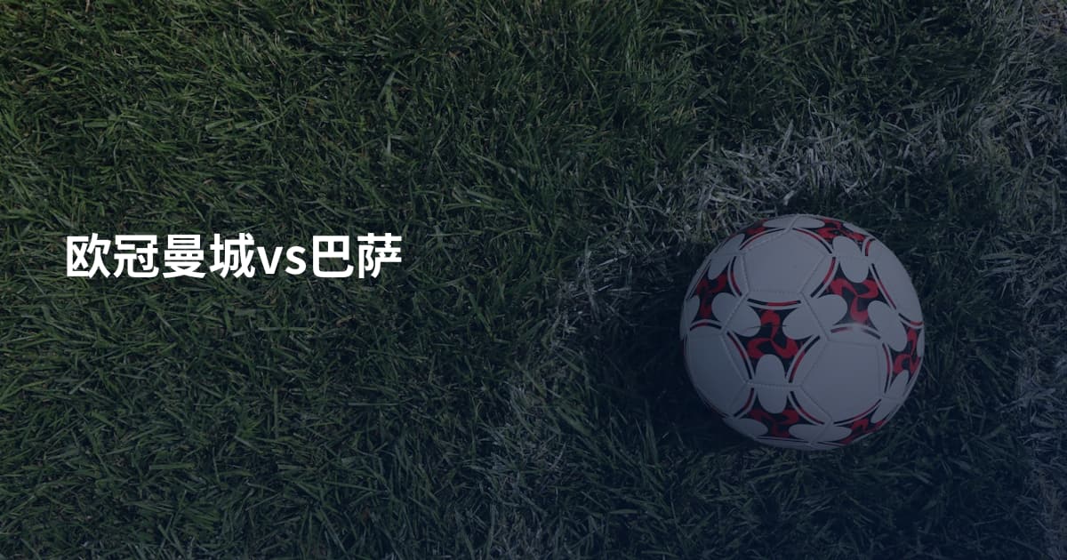 欧冠曼城vs巴萨
