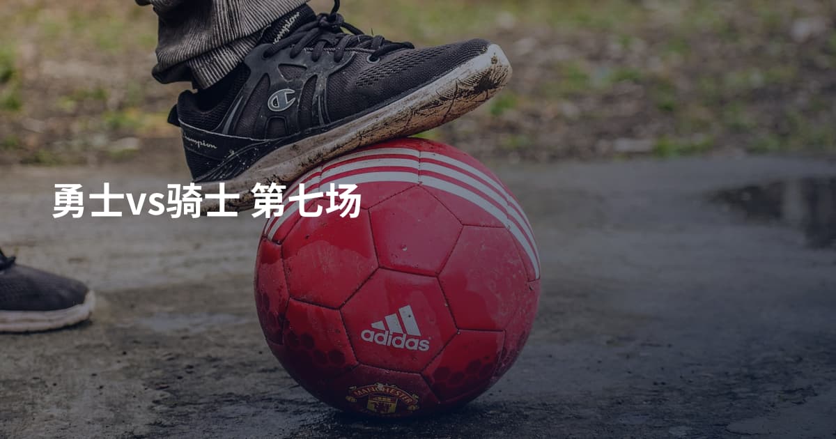 勇士vs骑士 第七场