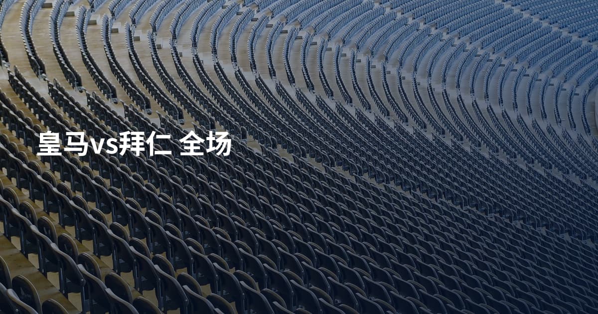 皇马vs拜仁 全场