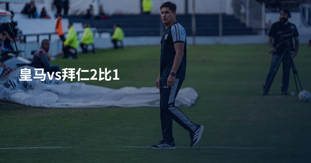 皇马vs拜仁2比1