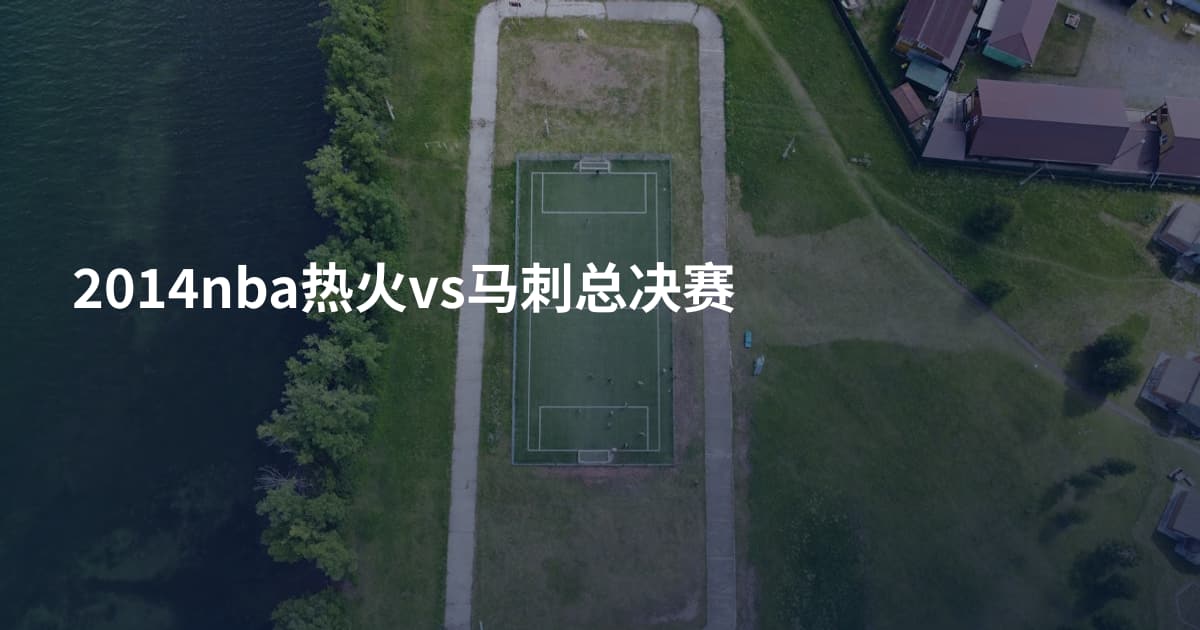 2014nba热火vs马刺总决赛