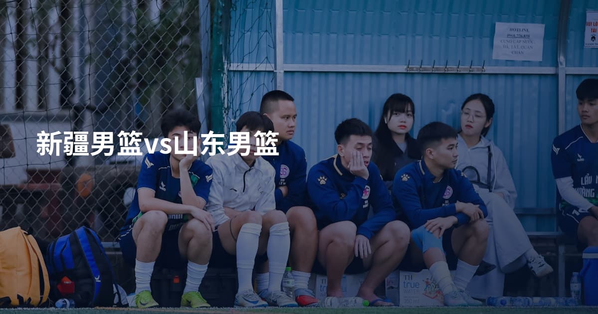 新疆男篮vs山东男篮