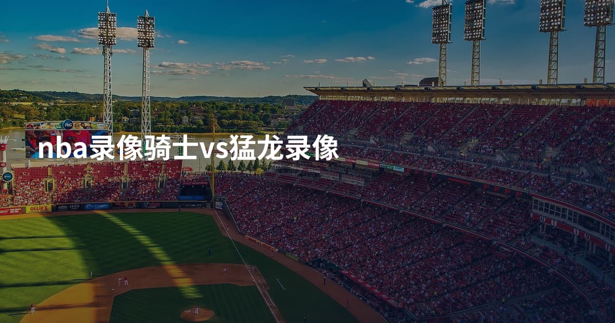 nba录像骑士vs猛龙录像
