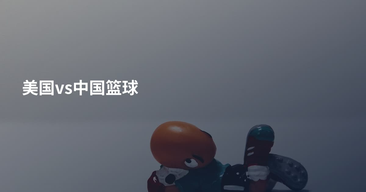美国vs中国篮球