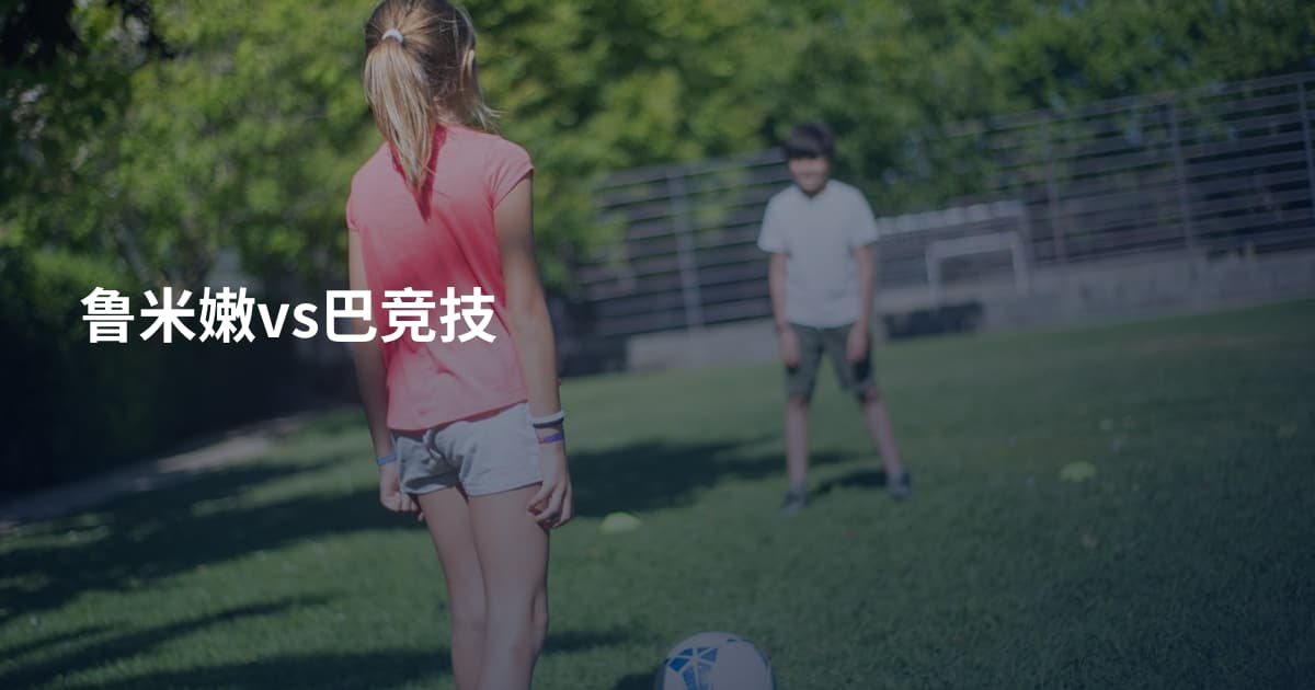鲁米嫩vs巴竞技