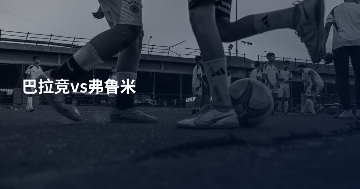 巴拉竞vs弗鲁米