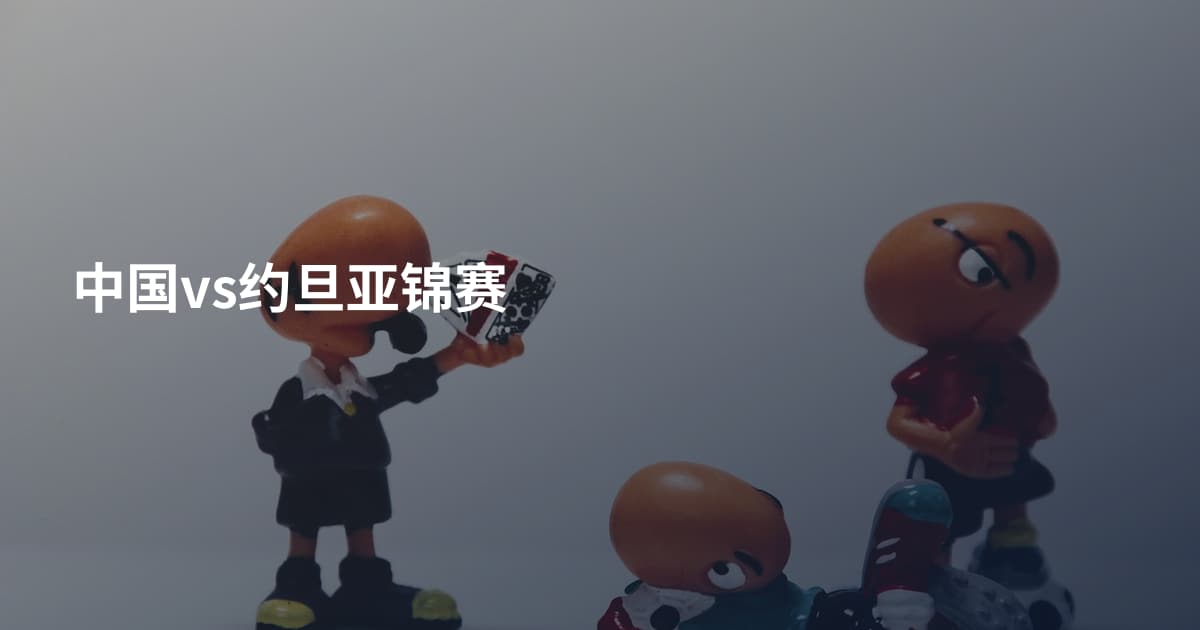 中国vs约旦亚锦赛