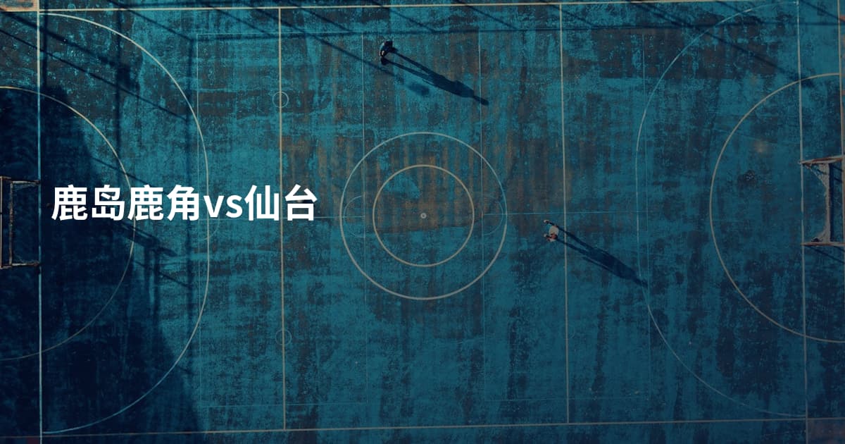 鹿岛鹿角vs仙台