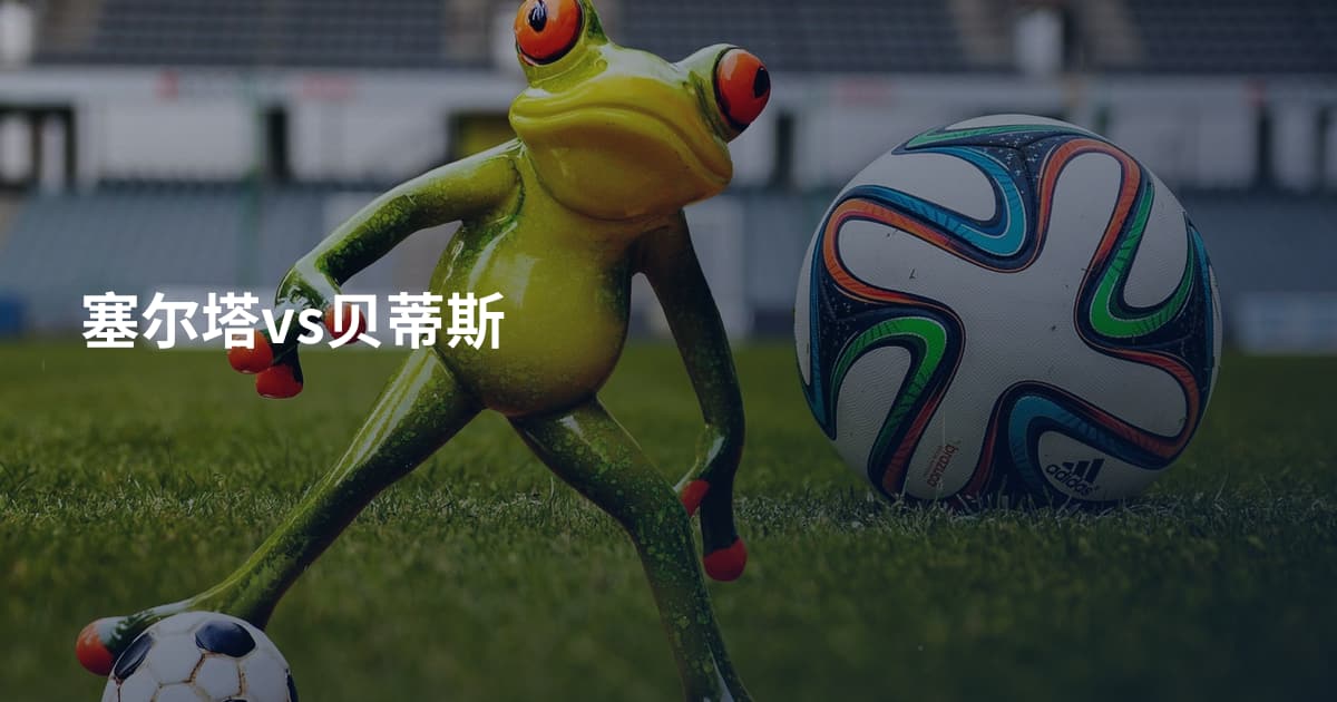 塞尔塔vs贝蒂斯